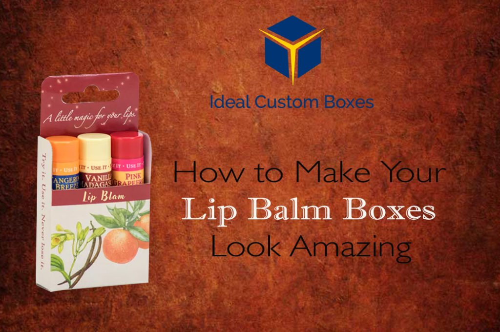 How to Make Your Lip Balm Boxes Look Amazing